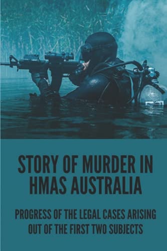 Story Of Murder In HMAS Australia Progress Of The Legal Cases Arising Out Of The First Two Subjects: Murder On Hmas Australia During Wartime