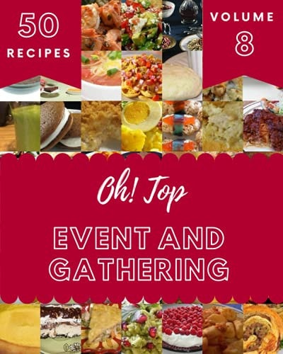 Oh! Top 50 Event And Gathering Recipes Volume 8 Best-ever Event And Gathering Cookbook for Beginners
