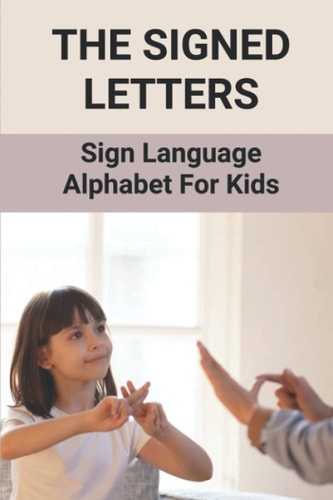 The Signed Letters Sign Language Alphabet For Kids: The Signed Letters