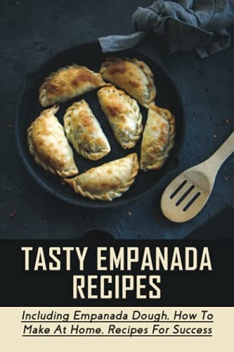 Tasty Empanada Recipes Including Empanada Dough, How To Make At Home, Recipes For Success: Empanada Dough Recipe For Frying