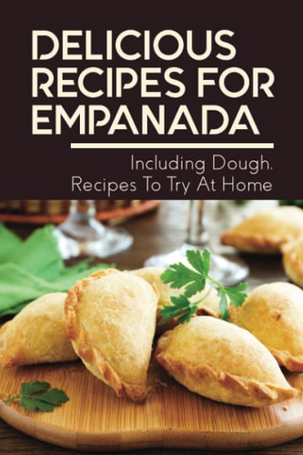 Delicious Recipes For Empanada Including Dough, Recipes To Try At Home: Empanada Recipe Easy