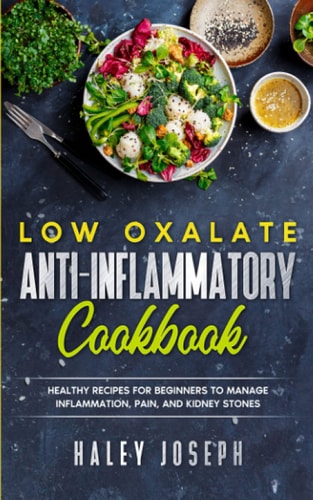 Low Oxalate Anti-Inflammatory Cookbook Healthy Recipes for Beginners to Manage Inflammation, Pain, and Kidney Stones