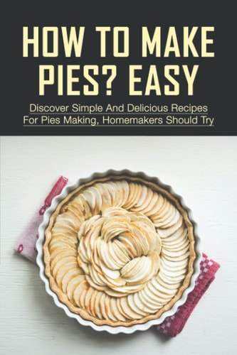 How To Make Pies? Easy Discover Simple And Delicious Recipes For Pies Making, Homemakers Should Try: Recipes For Peach Pies