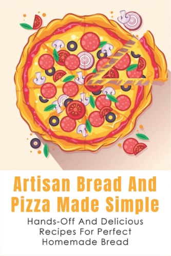 Artisan Bread And Pizza Made Simple - Hands-off And Delicious Recipes For Perfect Homemade Bread What You Need To Get Started Baking Artisan Bread
