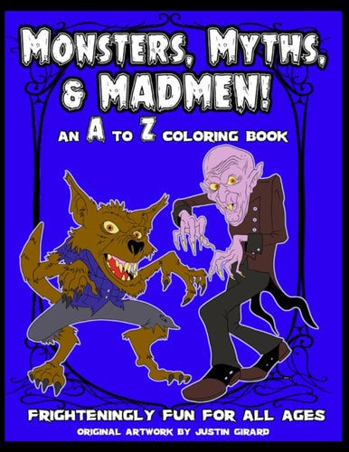 Monsters, Myths, and Madmen An A to Z Coloring Book A Frighteningly Fun Monster Coloring Book for Children of All Ages!!