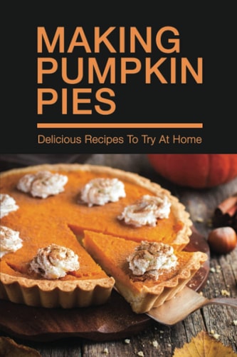 Making Pumpkin Pies Delicious Recipes To Try At Home: Show Me Recipes For Pumpkin Pie