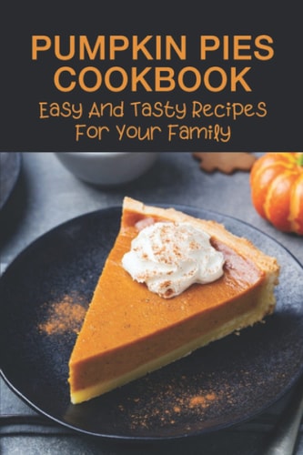 Pumpkin Pies Cookbook Easy And Tasty Recipes For Your Family: Southern Pumpkin Pie Recipe