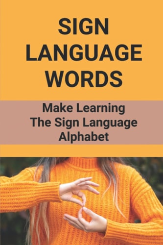 Sign Language Words Make Learning The Sign Language Alphabet: Sign Language