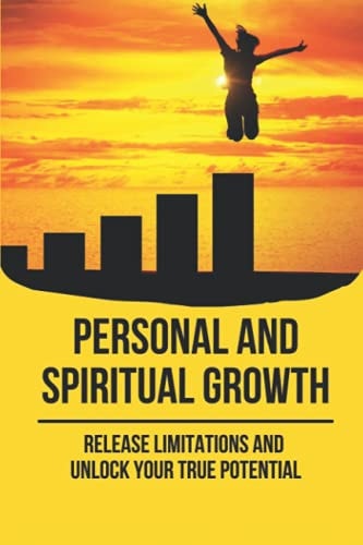 Personal And Spiritual Growth Release Limitations And Unlock Your True Potential: Personal Growth Tips