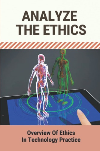 Analyze The Ethics Overview Of Ethics In Technology Practice: Ethical Dimensions