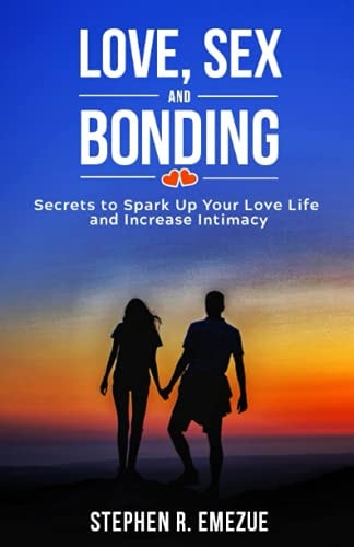 Love, Sex and Bonding Secrets To Spark Up Your Relationship And Increase Intimacy