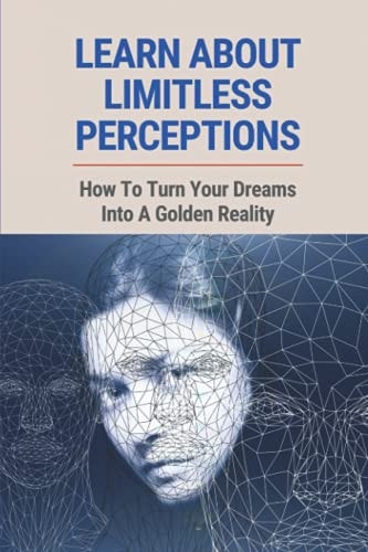 Learn About Limitless Perceptions How To Turn Your Dreams Into A Golden Reality: The Traits Of Limiting Beliefs