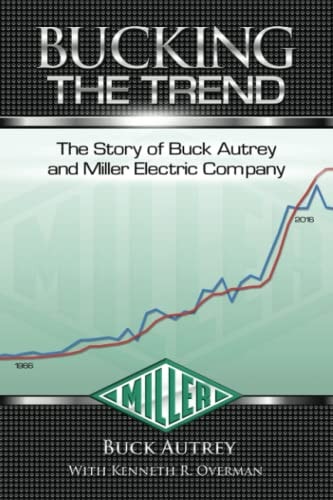 Bucking The Trend The Story of Buck Autrey and Miller Electric Company