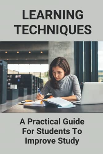 Learning Techniques A Practical Guide For Students To Improve Study: Improve Your Study Skills