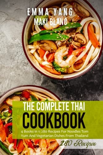 The Complete Thai Cookbook 4 Books in 1: 280 Recipes For Noodles Tom Yum And Vegetarian Dishes From Thailand