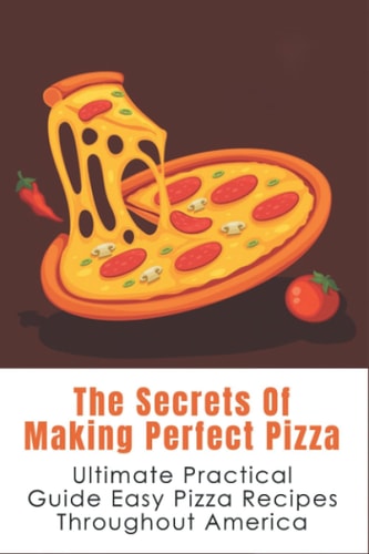 The Secrets Of Making Perfect Pizza Ultimate Practical Guide Easy Pizza Recipes Throughout America: How Do You Make Perfectly Round Pizza?