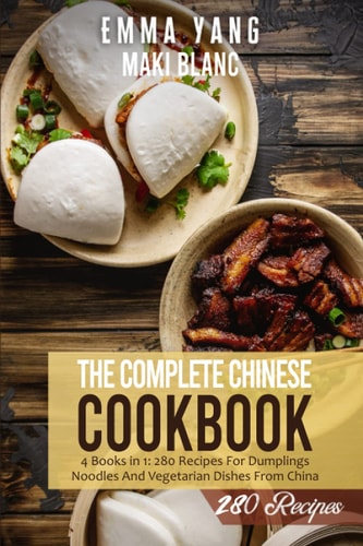 The Complete Chinese Cookbook 4 Books in 1: 280 Recipes For Dumplings Noodles And Vegetarian Dishes From China