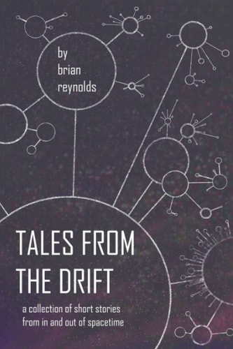 Tales from the Drift A Collection of Short Stories from in and Out of Spacetime