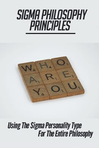 Sigma Philosophy Principles Using The Sigma Personality Type For The Entire Philosophy: Political And Social Philosophy