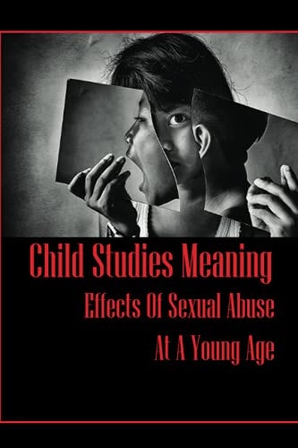 Child Studies Meaning Effects Of Sexual Abuse At A Young Age: Parental Influence On Moral Development