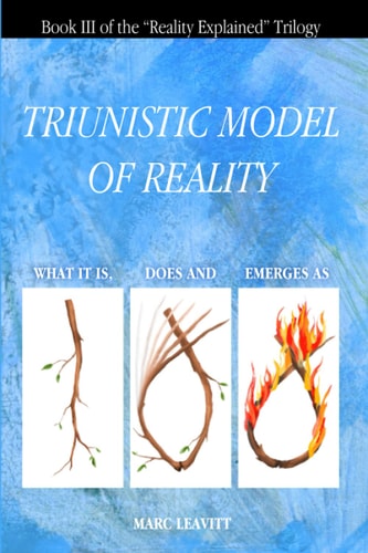 A Triunistic Model of Reality What It Is, Does and Emerges As.