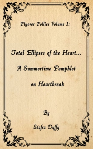 Total Ellipses of the Heart... A Summertime Pamphlet on Heartbreak (Flyover Follies)