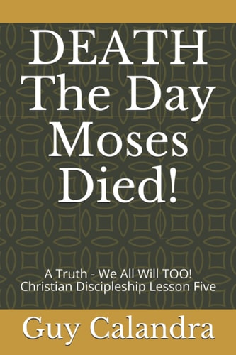 DEATH The Day Moses Died! A Truth - We All Will TOO! Christian Discipleship Lesson Five