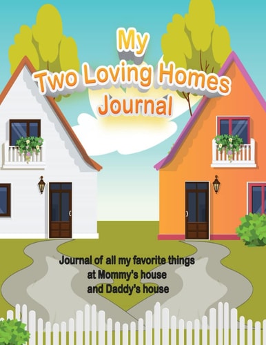 My Two Loving Homes Journal Journal of All My Favorite Things at Mommy's House and Daddy's House