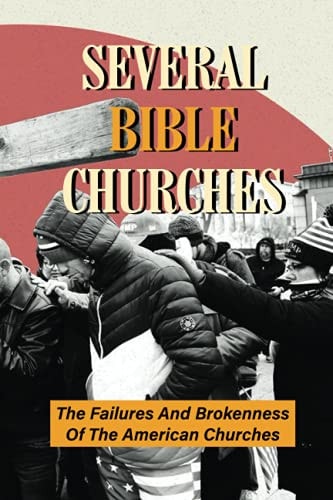 Several Bible Churches The Failures And Brokenness Of The American Churches: Unknown Facts About God