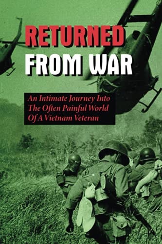Returned From War An Intimate Journey Into The Often Painful World Of A Vietnam Veteran: The Dirty Little War In Vietnam