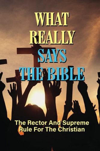 What Really Says The Bible The Rector And Supreme Rule For The Christian: Definition Of God