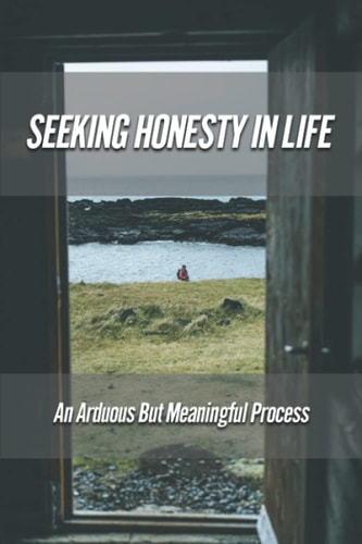 Seeking Honesty In Life An Arduous But Meaningful Process: The Principle Of Honesty