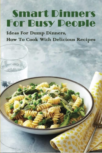 Smart Dinners For Busy People Ideas For Dump Dinners, How To Cook With Delicious Recipes: Freezer Dump Dinners