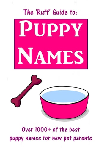 The 'Ruff' Guide to Puppy Names Over 1000+ of the Best Puppy Names for New Pet Parents