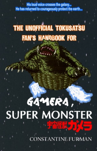 The Unofficial Tokusatsu Fan's Handbook for GAMERA, SUPER MONSTER 宇宙怪獣ガメラ
