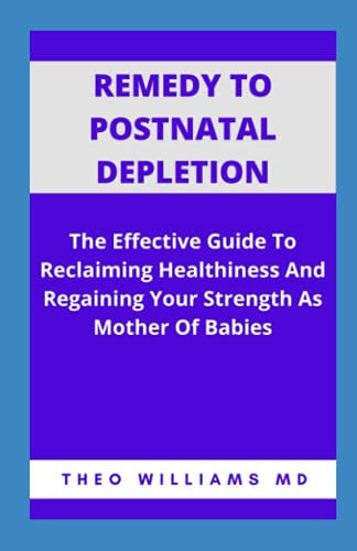 Remedy to Postnatal Depletion The Effective Guide To Reclaiming Healthiness And Regaining Your Strength As Mother Of Babies