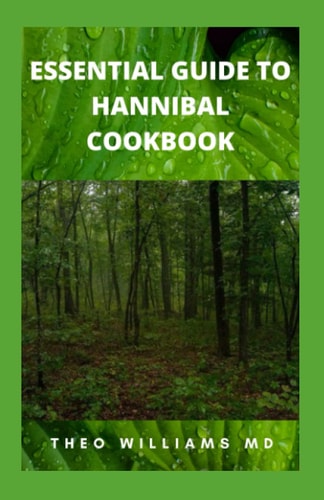 Essential Guide to Hannibal Cookbook The Ultimate Guide To Series Of Easy-To-Follow Recipes That Are Delicious And Nutritional