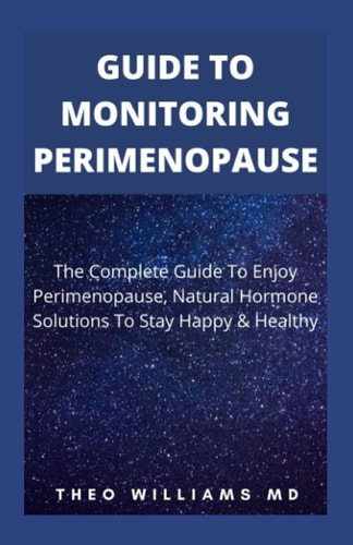 Guide to Monitoring Perimenopause The Complete Guide To Enjoy Perimenopause, Natural Hormone Solutions To Stay Happy & Healthy