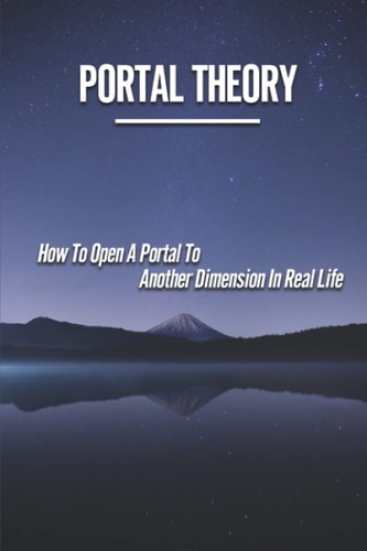 Portal Theory How To Open A Portal To Another Dimension In Real Life: Open A Portal To A Fictional World