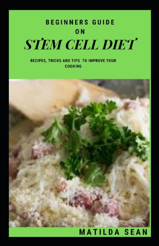 Beginners Guide on Stem Cell Diet A Gооd Сlеаn Dіеt Full of Ѕtеm Сеll Nutrients for Excellent Brain System, Body Building and Healthy Living Against Diseases.
