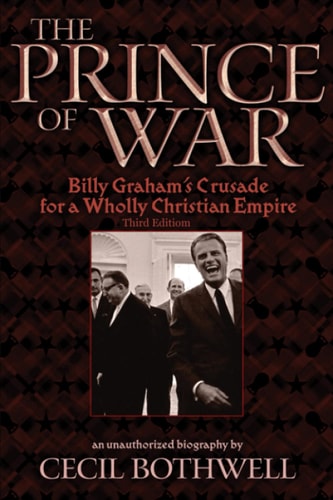 The Prince of War Billy Graham's Crusade for a Wholly Christian Empire: Third Edition