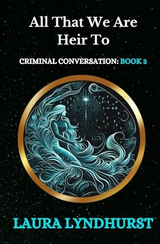 All That We Are Heir To The Final Volume of the Criminal Conversation Trilogy