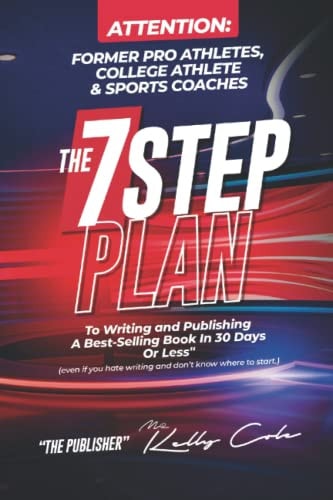 B7 Game Plan For Former Pro Athletes, College Athlete & Sports Coaches The 7 Step Plan To Writing and Publishing A Best-Selling Book In 30 Days Or Less