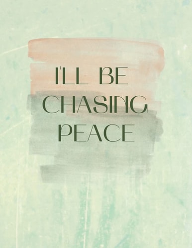 I'll Be Chasing Peace Anti-Anxiety Notes for My Ever Worried Mind