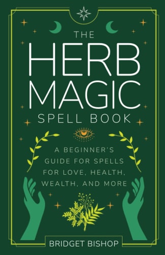 The Herb Magic Spell Book A Beginner's Guide For Spells for Love, Health, Wealth, and More