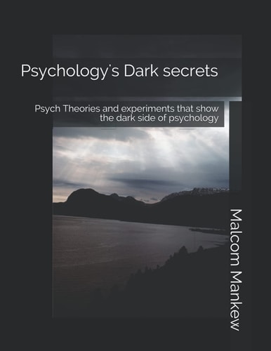Psychology's Dark Secrets Psych Theories and Experiments that Show the Dark Side of Psychology