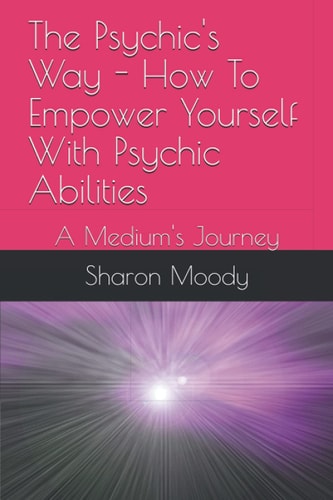 The Psychic's Way - How To Empower Yourself With Psychic Abilities A Medium's Journey