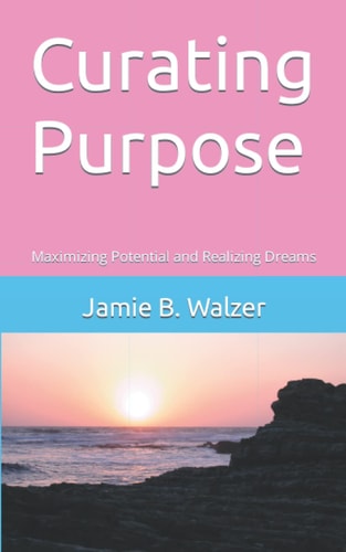 Curating Purpose Maximizing Potential and Realizing Dreams