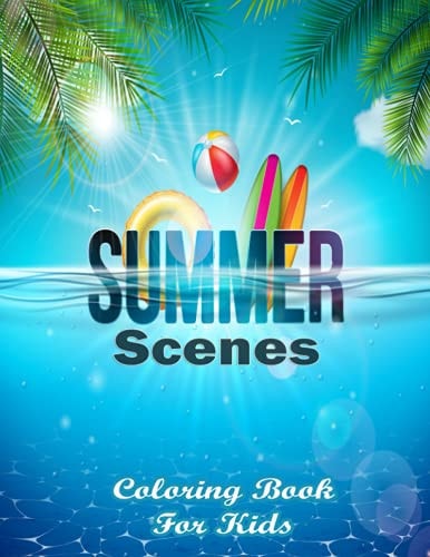Summer Scenes Coloring Book For Kids Summer Scene Coloring Book for Summer Scene Lovers. Stress Relieving Designs For Relaxation And Fun. Summer Scene Coloring Book For Kids Adults Boys Girls & Toddlers.