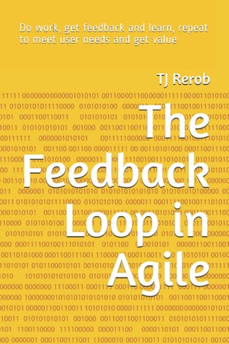The Feedback Loop in Agile Do Work, Get Feedback and Learn, Repeat to Meet User Needs and Get Value